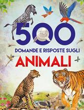 500 domande e risposte sugli animali. Libri per imparare. Ediz. a colori