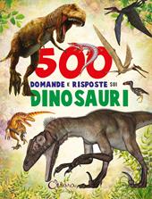 500 domande e risposte sui dinosauri. Libri per imparare. Ediz. a colori