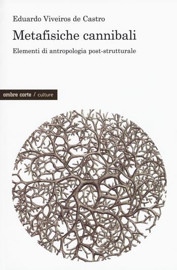 Metafisiche cannibali. Elementi di antropologia post-strutturale - Eduardo Viveiros de Castro - Libro Ombre Corte 2017, Culture | Libraccio.it