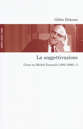 La soggettivazione. Corso su Michel Foucault (1985-1986). Vol. 3 - Gilles Deleuze - Libro Ombre Corte 2020, Testi | Libraccio.it