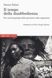 Il empo della disobbedienza Per un'antropologia della parentela nella migrazione
