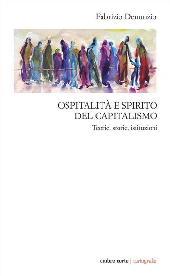 Ospitalità e spirito del capitalismo. Teorie, storie, istituzioni - Fabrizio Denunzio - Libro Ombre Corte 2024, Cartografie | Libraccio.it