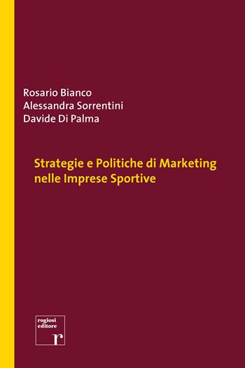 Strategie e politiche di marketing nelle imprese sportive - Rosario Bianco, Alessandra Sorrentini, Davide Di Palma - Libro Rogiosi 2017 | Libraccio.it