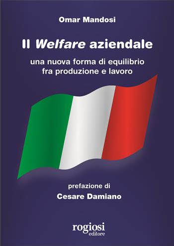Il welfare aziendale. Una nuova forma di equilibrio fra produzione e lavoro - Omar Mandosi - Libro Rogiosi 2020 | Libraccio.it