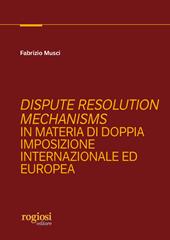Dispute resolution mechanisms in materia di doppia imposizione internazionale ed europea