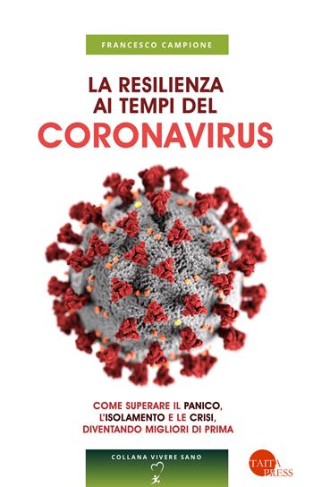 La resilienza ai tempi del coronavirus. Come superare il panico, l'isolamento e le crisi, diventando migliori di prima - Francesco Campione - Libro Taita Press 2020 | Libraccio.it