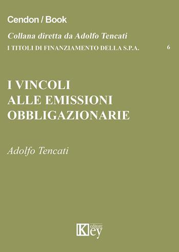 I vincoli alle emissioni obbligazionarie - Adolfo Tencati - Libro Key Editore 2015, I titoli di finanziamento della s.p.a. | Libraccio.it