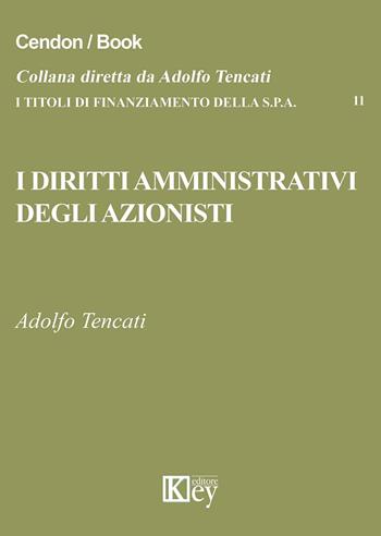 I diritti amministrativi degli azionisti - Adolfo Tencati - Libro Key Editore 2015, I titoli di finanziamento della s.p.a. | Libraccio.it