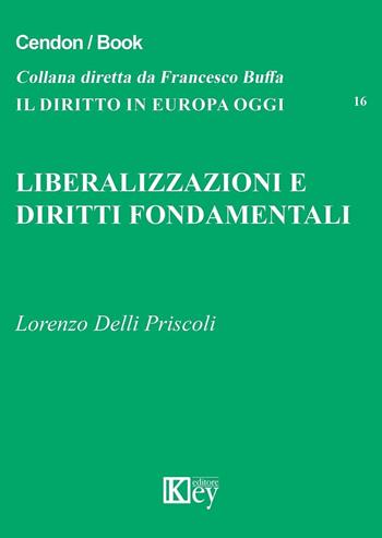 Liberalizzazioni e diritti fondamentali - Lorenzo Delli Priscoli - Libro Key Editore 2016, Il diritto in Europa oggi | Libraccio.it