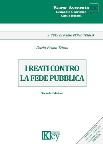 I reati contro la fede pubblica - Dario Primo Triolo - Libro Key Editore 2018, Cenacolo giuridico. Casi e lezioni | Libraccio.it