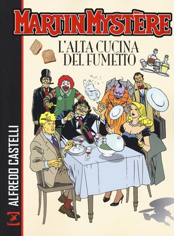 Martin Mystère. L'alta cucina del fumetto - Alfredo Castelli - Libro Sergio Bonelli Editore 2017 | Libraccio.it