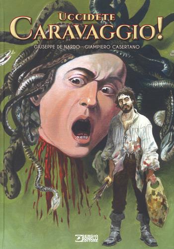 Uccidete Caravaggio! - Giuseppe De Nardo, Giampiero Casertano - Libro Sergio Bonelli Editore 2017 | Libraccio.it