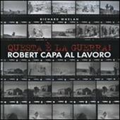 Questa è la guerra! Robert Capa al lavoro. Catalogo della mostra (Milano, 27 marzo-21 giugno 2009). Ediz. illustrata