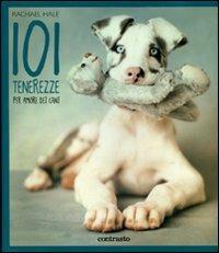 101 tenerezze. Per amore dei cani - Rachael Hale - Libro Contrasto 2010 | Libraccio.it