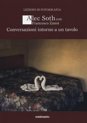Conversazioni intorno a un tavolo - Alec Soth, Francesco Zanot - Libro Contrasto 2013, Lezioni di fotografia | Libraccio.it