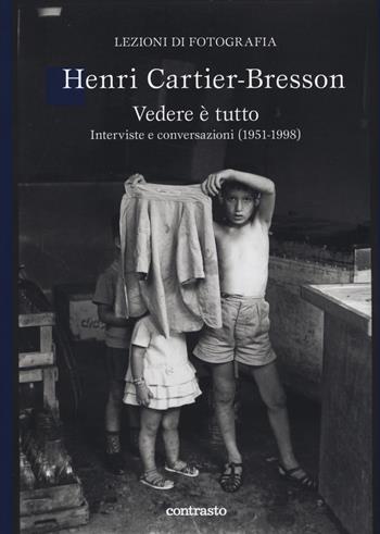 Vedere è tutto. Interviste e conversazioni (1951-1998) - Henri Cartier-Bresson - Libro Contrasto 2014, Lezioni di fotografia | Libraccio.it