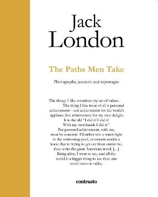 Jack London. The paths men take. Photographs, journals and reportages  - Libro Contrasto 2017 | Libraccio.it