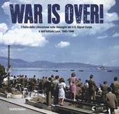 War is over! L'Italia della Liberazione nelle immagini dell'U.S. Signal Corps e dell'Istituto Luce, 1943-1946