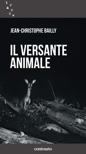 Il versante animale - Jean-Christophe Bailly - Libro Contrasto 2021, Tracce | Libraccio.it