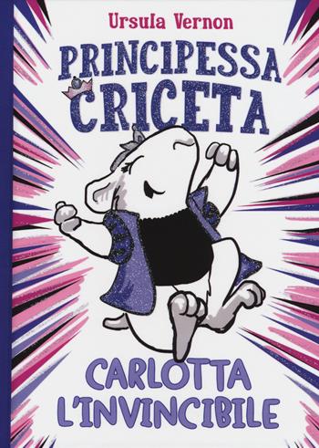 Principessa criceta. Carlotta l'invincibile. Ediz. a colori - Ursula Vernon - Libro Il Castoro 2017, Il Castoro bambini | Libraccio.it