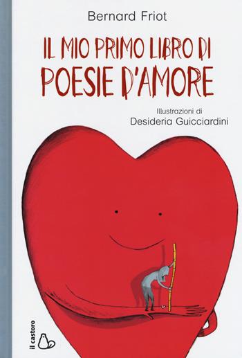 Il mio primo libro di poesie d'amore. Ediz. a colori - Bernard Friot - Libro Il Castoro 2018, Il Castoro bambini | Libraccio.it