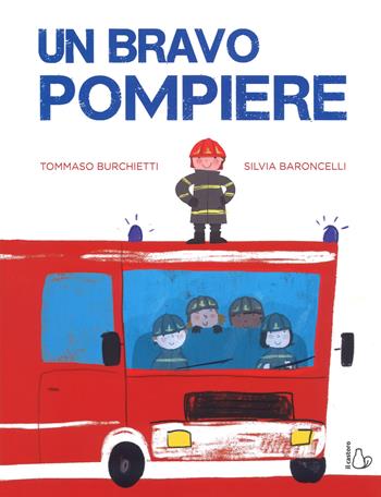 Un bravo pompiere. Ediz. a colori - Tommaso Burchietti, Silvia Baroncelli - Libro Il Castoro 2019, Il Castoro bambini | Libraccio.it
