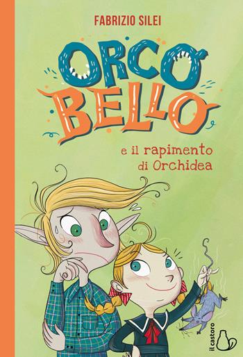 Orcobello e il rapimento di Orchidea - Fabrizio Silei - Libro Il Castoro 2019, Il Castoro bambini | Libraccio.it