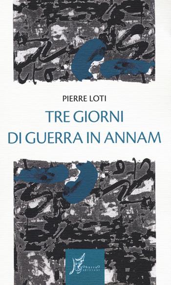 Tre giorni di guerra in Annam - Pierre Loti - Libro O Barra O Edizioni 2015, Gli antecedenti | Libraccio.it