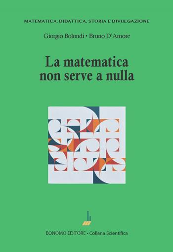 La matematica non serve a nulla - Giorgio Bolondi, Bruno D'Amore - Libro Bonomo 2023, Matematica: didattica, storia e divulgazione | Libraccio.it