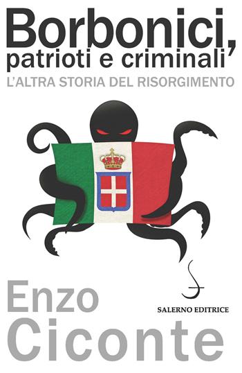 Borbonici, patrioti e criminali. L'altra storia del Risorgimento - Enzo Ciconte - Libro Salerno Editrice 2016, Aculei | Libraccio.it