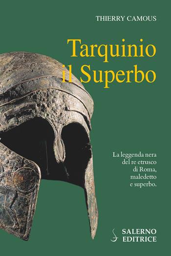 Tarquinio il Superbo. Il re maledetto degli Etruschi - Thierry Camous - Libro Salerno Editrice 2017, Profili | Libraccio.it