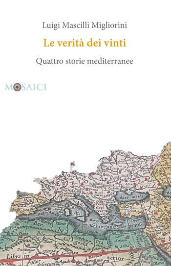 Le verità dei vinti. Quattro storie mediterranee - Luigi Mascilli Migliorini - Libro Salerno Editrice 2017, Mosaici | Libraccio.it