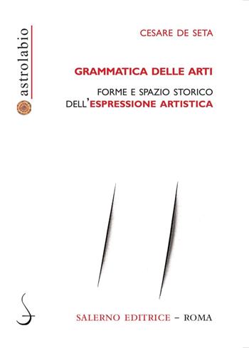 Grammatica delle arti. Forme e spazio storico dell'espressione artistica - Cesare De Seta - Libro Salerno Editrice 2021, Astrolabio | Libraccio.it