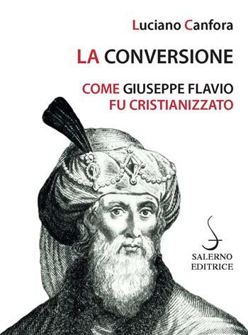 La conversione. Come Giuseppe Flavio fu cristianizzato - Luciano Canfora - Libro Salerno Editrice 2021, Piccoli saggi | Libraccio.it