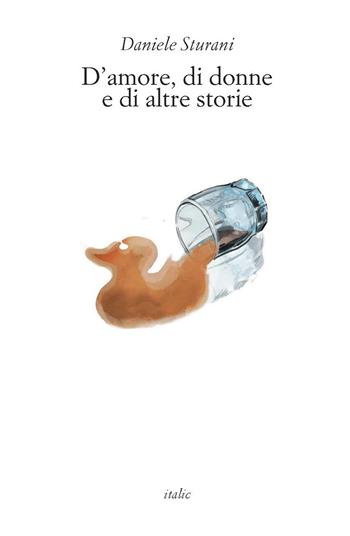 D'amore, di donne e di altre storie - Daniele Sturani - Libro Italic 2015 | Libraccio.it