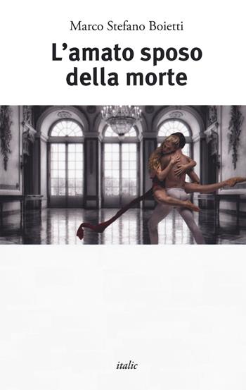 L' amato sposo della morte - Marco Stefano Boietti - Libro Italic 2021, Scritture | Libraccio.it