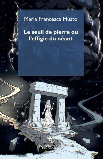 Le seuil de pierre ou l'effigie du néant - Maria Francesca Musto - Libro Éditions Mimésis 2022, Philosophie | Libraccio.it