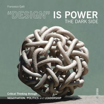 «Design» is power. The dark side. Critical thinking through negotiation, politics and leadership - Francesco Galli - Libro Mimesis International 2020 | Libraccio.it