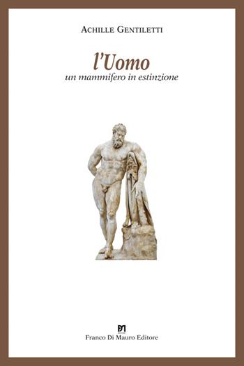 L' uomo. Un mammifero in estinzione - Achille Gentiletti - Libro Di Mauro Franco 2016, I narratori del sole | Libraccio.it