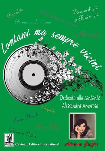 Lontani ma sempre vicini. Dedicato alla cantante Alessandra Amoroso - Adriana Giuffrè - Libro Cavinato 2017 | Libraccio.it