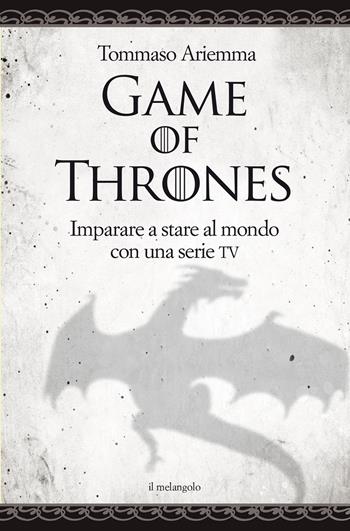 Game of thrones. Imparare a stare al mondo con una serie TV - Tommaso Ariemma - Libro Il Nuovo Melangolo 2020, Nugae | Libraccio.it
