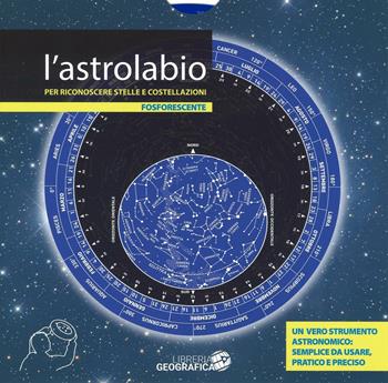 L' astrolabio per riconoscere stelle e costellazioni  - Libro Libreria Geografica 2017, Carte astronomiche | Libraccio.it