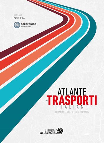 Atlante dei trasporti italiani. Infrastrutture, offerta, domanda  - Libro Libreria Geografica 2018 | Libraccio.it