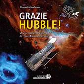 Grazie Hubble! Storia, scoperte e immagini di trent'anni nello spazio. Ediz. a colori