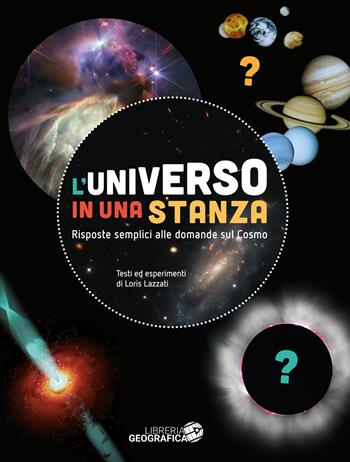 L'universo in una stanza. Risposte semplici alle domande sul cosmo. Ediz. a colori - Loris Lazzati - Libro Libreria Geografica 2023 | Libraccio.it