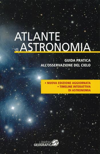 Atlante di astronomia. Guida pratica all'osservazione del cielo  - Libro Libreria Geografica 2023, Atlanti tascabili | Libraccio.it