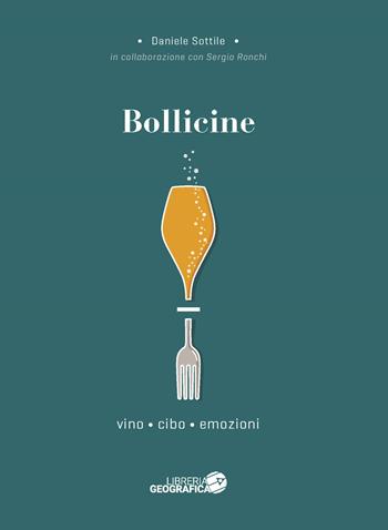 Bollicine. Vino, cibo, emozioni - Daniele Sottile, Sergio Ronchi - Libro Libreria Geografica 2024 | Libraccio.it