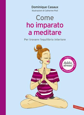 Come ho imparato a meditare. Per trovare l'equilibrio interiore - Dominique Casaux - Libro Vallardi A. 2017 | Libraccio.it