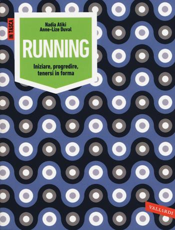 Running. Iniziare, progredire, tenersi in forma - Nadia Atiki, Anne-Lize Duval - Libro Vallardi A. 2017, In tasca | Libraccio.it