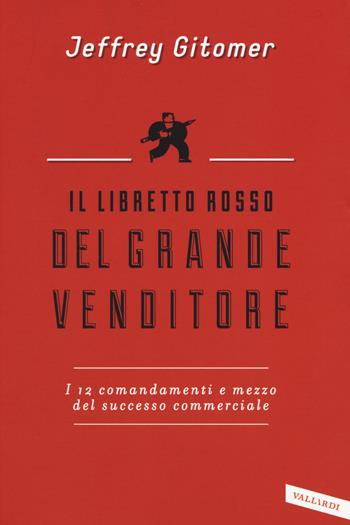 Il libretto rosso del grande venditore. I 12 comandamenti e mezzo del successo commerciale - Jeffrey Gitomer - Libro Vallardi A. 2017, Business | Libraccio.it